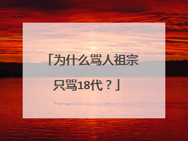 为什么骂人祖宗只骂18代？