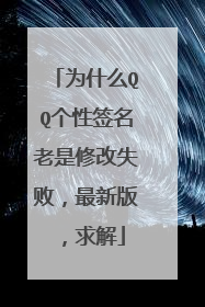 为什么QQ个性签名老是修改失败，最新版，求解