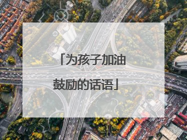 为孩子加油鼓励的话语