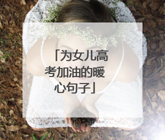 为女儿高考加油的暖心句子