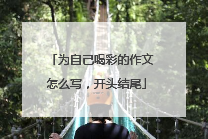 为自己喝彩的作文怎么写，开头结尾