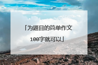 为题目的简单作文 100字就可以