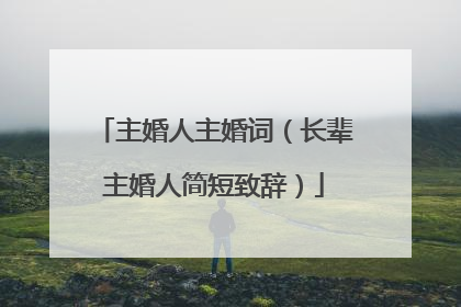 主婚人主婚词（长辈主婚人简短致辞）