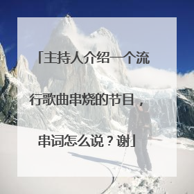 主持人介绍一个流行歌曲串烧的节目,串词怎么说?谢
