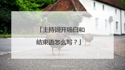 主持词开场白和结束语怎么写？