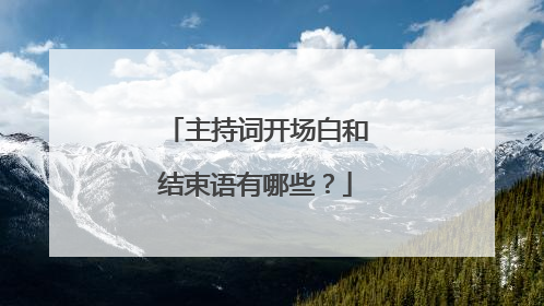 主持词开场白和结束语有哪些?