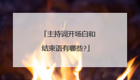 主持词开场白和结束语有哪些?