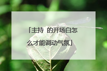 主持 的开场白怎么才能调动气氛