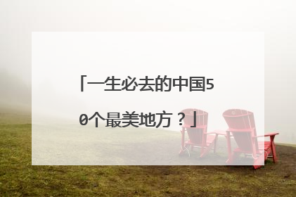 一生必去的中国50个最美地方?