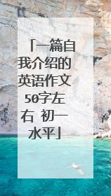 一篇自我介绍的英语作文50字左右 初一水平