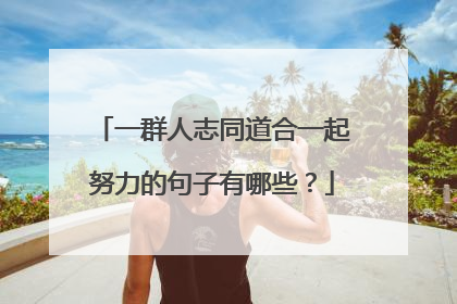 一群人志同道合一起努力的句子有哪些?