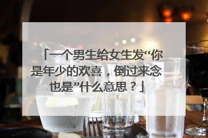 一个男生给女生发“你是年少的欢喜,倒过来念也是”什么意思?
