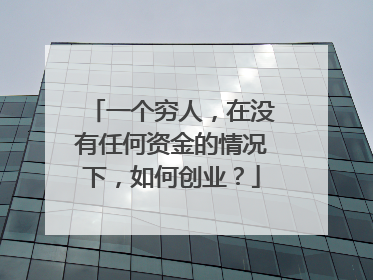 一个穷人,在没有任何资金的情况下,如何创业?