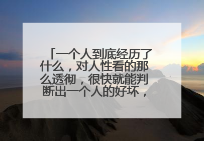 一个人到底经历了什么,对人性看的那么透彻,很快就能判断出一个人的好坏,人品,从不出错?