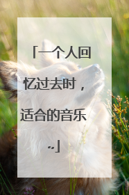 一个人回忆过去时,适合的音乐~