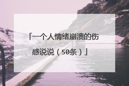 一个人情绪崩溃的伤感说说(50条)