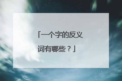 一个字的反义词有哪些?