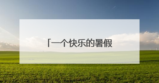 一个快乐的暑假三百字作文一