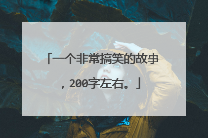 一个非常搞笑的故事，200字左右。