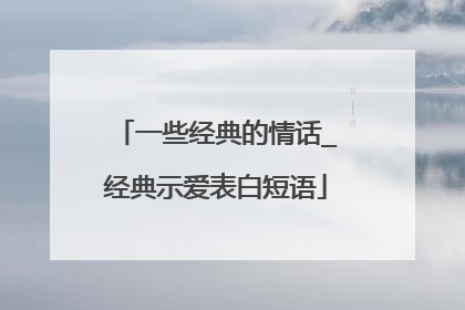 一些经典的情话_经典示爱表白短语