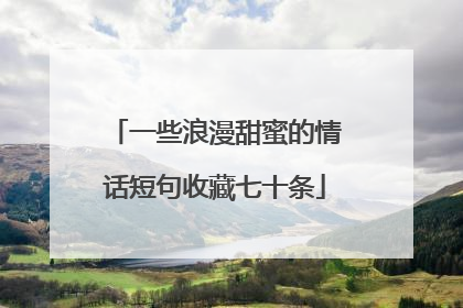 一些浪漫甜蜜的情话短句收藏七十条