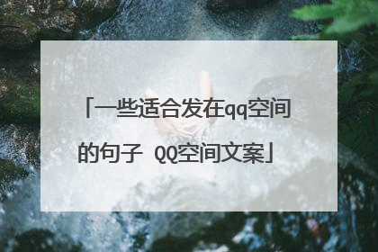 一些适合发在qq空间的句子 QQ空间文案