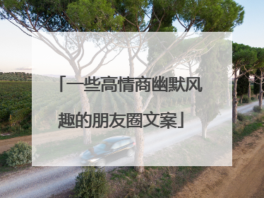 一些高情商幽默风趣的朋友圈文案