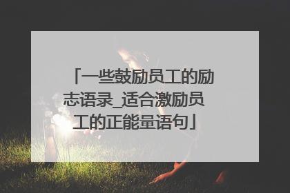 一些鼓励员工的励志语录_适合激励员工的正能量语句
