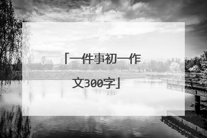 一件事初一作文300字