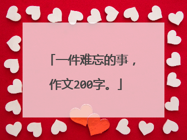 一件难忘的事，作文200字。