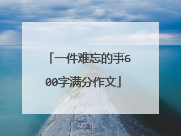一件难忘的事600字满分作文