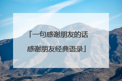 一句感谢朋友的话 感谢朋友经典语录