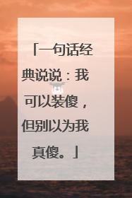 一句话经典说说：我可以装傻，但别以为我真傻。