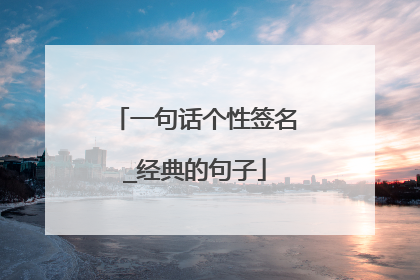 一句话个性签名_经典的句子