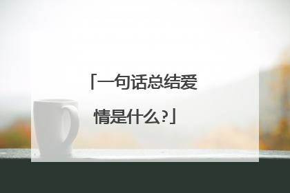 一句话总结爱情是什么?