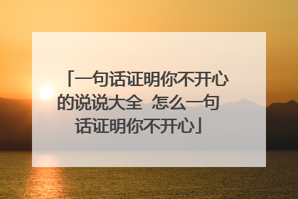 一句话证明你不开心的说说大全 怎么一句话证明你不开心