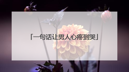 一句话让男人心疼到哭