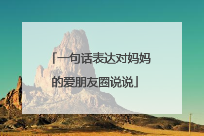 一句话表达对妈妈的爱朋友圈说说