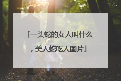 一头蛇的女人叫什么,美人蛇吃人图片