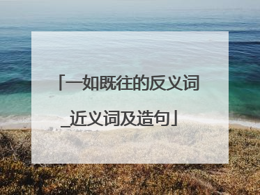 一如既往的反义词_近义词及造句