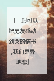 一封可以把男友感动到哭的情书,我们是异地恋