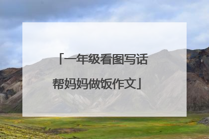 一年级看图写话帮妈妈做饭作文