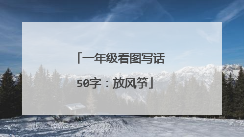 一年级看图写话50字：放风筝