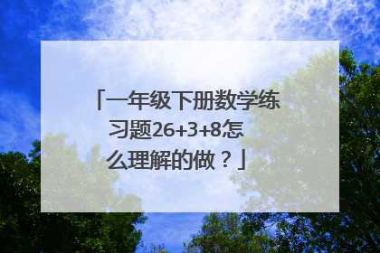 一年级下册数学练习题26+3+8怎么理解的做？