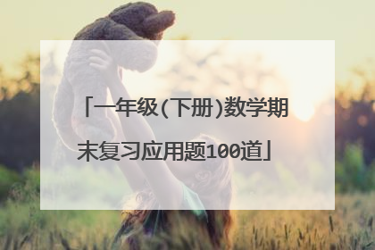 一年级(下册)数学期末复习应用题100道