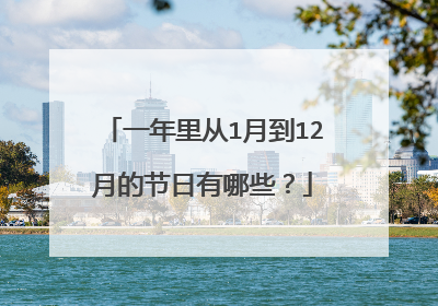 一年里从1月到12月的节日有哪些？