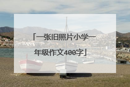 一张旧照片小学一年级作文400字