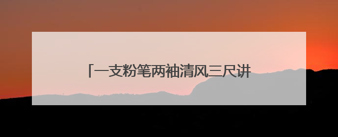 一支粉笔两袖清风三尺讲台四季晴雨是什么意思?