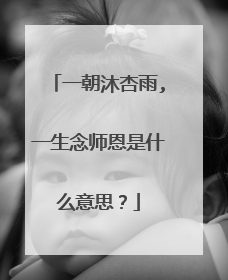 一朝沐杏雨,一生念师恩是什么意思?