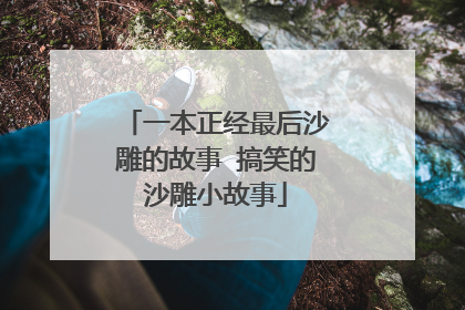 一本正经最后沙雕的故事 搞笑的沙雕小故事